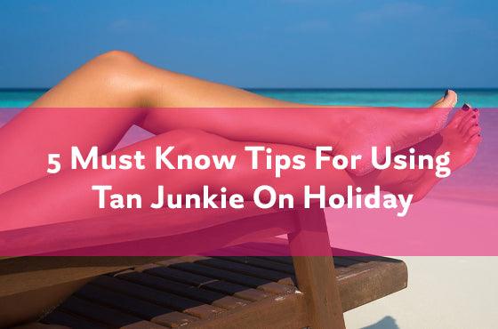 5 tips for using Tan Junkie on Holiday - Tan Junkie