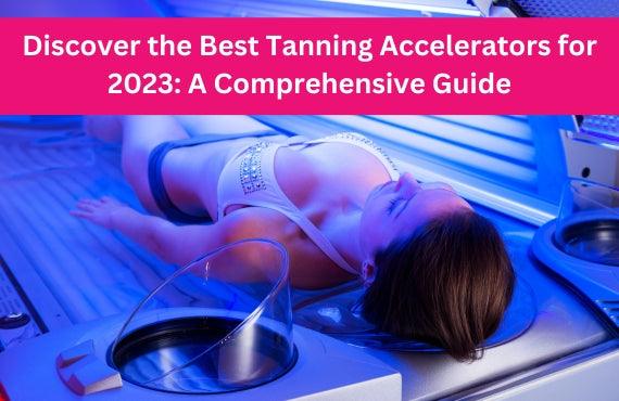 The Best Tanning Accelerators for 2023: A Comprehensive Guide - Tan Junkie